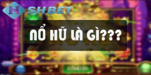 Nổ hũ là gì?