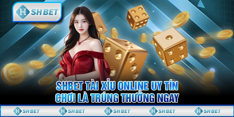 SHBET Tài Xỉu Online Uy Tín - Chơi Là Trúng Thưởng Ngay