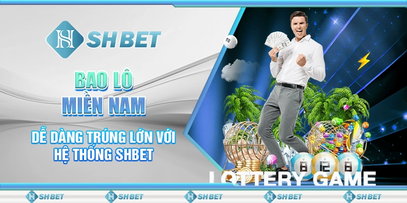 Bao Lô Miền Nam Dễ Dàng Trúng Lớn Với Hệ Thống SHBET