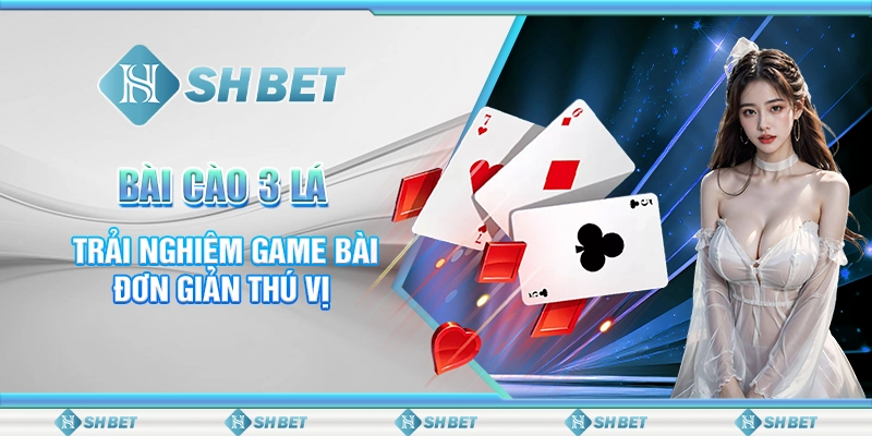 SHBET - Bài Cào 3 Lá: Trải Nghiệm Game Bài Đơn Giản Thú Vị