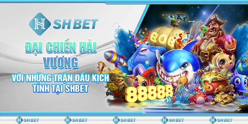 Đại Chiến Hải Vương Với Những Trận Đấu Kịch Tính Tại SHBET