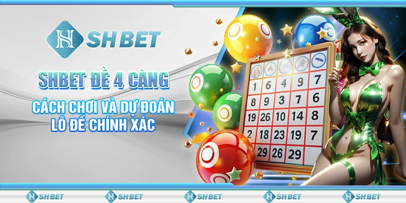 SHBET: Đề 4 Càng – Cách Chơi Và Dự Đoán Lô Đề Chính Xác