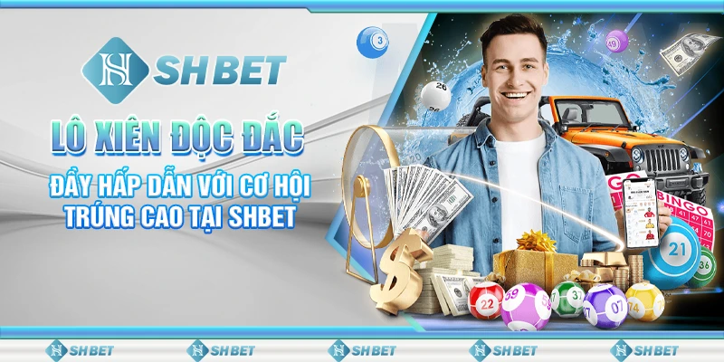 Lô Xiên Độc Đắc Đầy Hấp Dẫn Với Cơ Hội Trúng Cao Tại SHBET